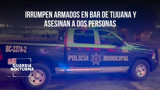 Ataque armado en el bar "Siete Copas" de Tijuana deja dos muertos y tres detenidos